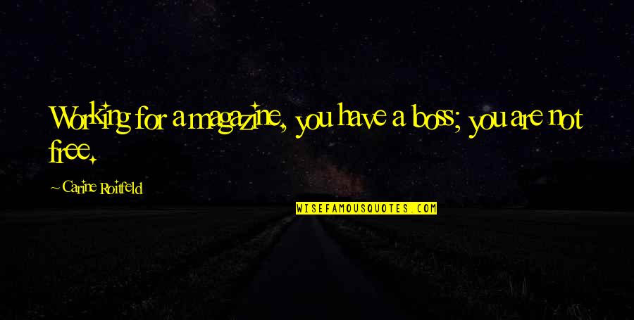 Obtusely Antonyms Quotes By Carine Roitfeld: Working for a magazine, you have a boss; Obtusely Antonyms Quotes By Carine Roitfeld: Working for a magazine, you have a boss;