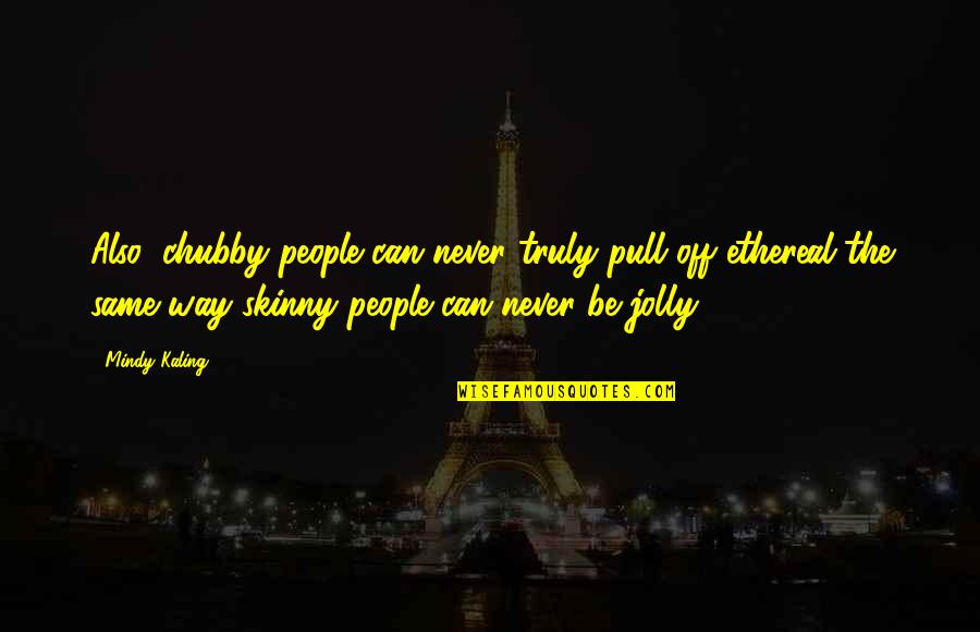 Obtuza Quotes By Mindy Kaling: Also, chubby people can never truly pull off