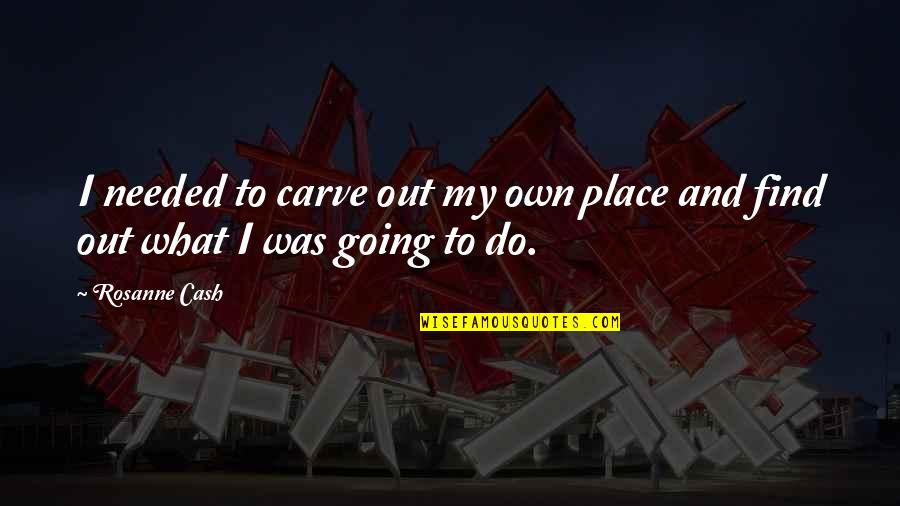 Obubadi Quotes By Rosanne Cash: I needed to carve out my own place