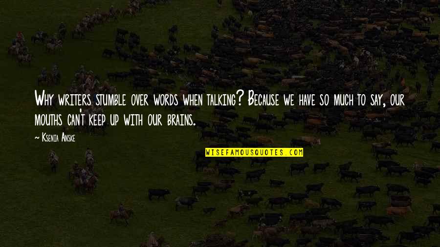 Obuchalka Quotes By Ksenia Anske: Why writers stumble over words when talking? Because Obuchalka Quotes By Ksenia Anske: Why writers stumble over words when talking? Because