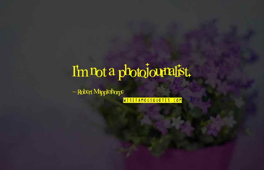 Obuchowicz Bartosz Quotes By Robert Mapplethorpe: I'm not a photojournalist.