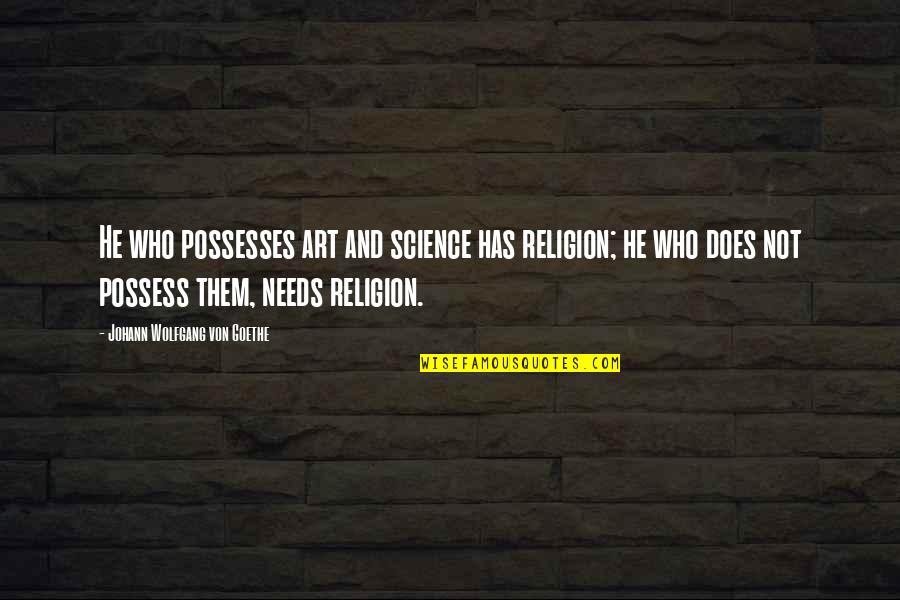 Obudzic Quotes By Johann Wolfgang Von Goethe: He who possesses art and science has religion;