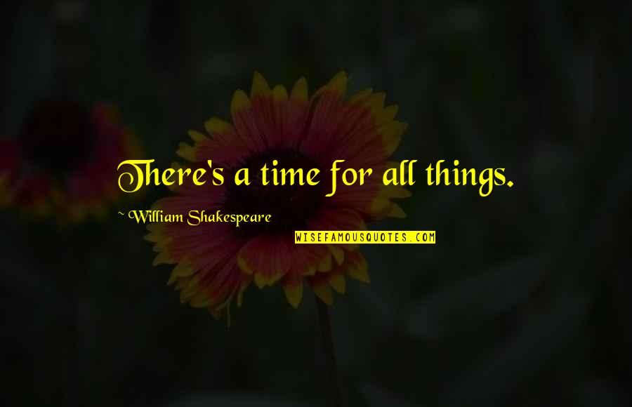 Obudzic Quotes By William Shakespeare: There's a time for all things.