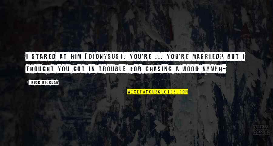 Obujam Trokuta Quotes By Rick Riordan: I stared at him (Dionysus). You're ... you're Obujam Trokuta Quotes By Rick Riordan: I stared at him (Dionysus). You're ... you're