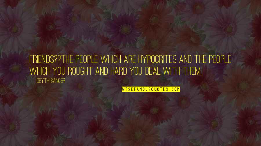 Obvallate Quotes By Deyth Banger: Friends??The people which are hypocrites and the people Obvallate Quotes By Deyth Banger: Friends??The people which are hypocrites and the people