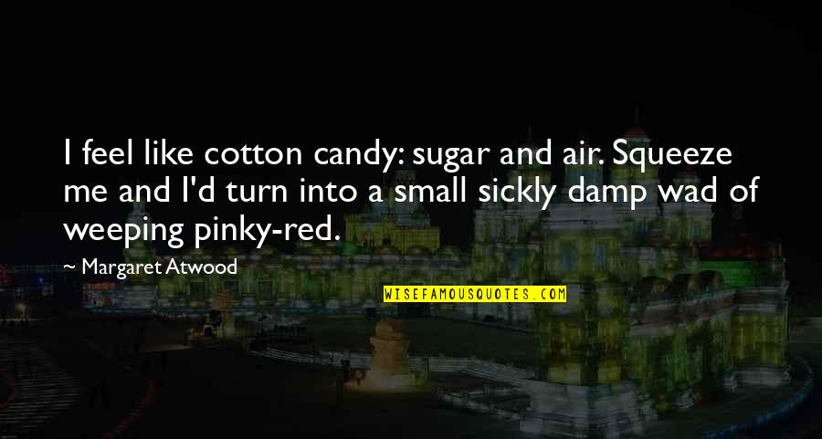 Obvallate Quotes By Margaret Atwood: I feel like cotton candy: sugar and air. Obvallate Quotes By Margaret Atwood: I feel like cotton candy: sugar and air.