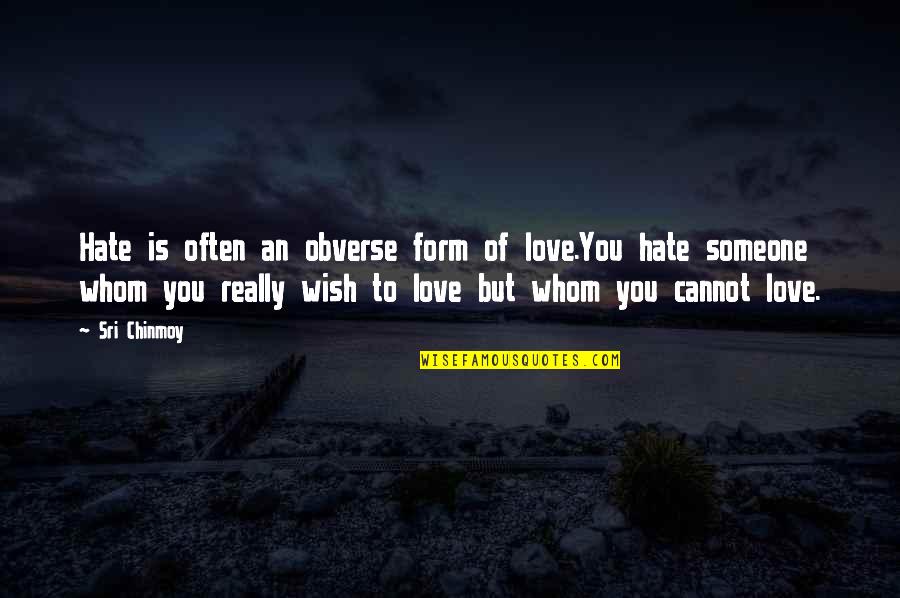 Obverse Quotes By Sri Chinmoy: Hate is often an obverse form of love.You