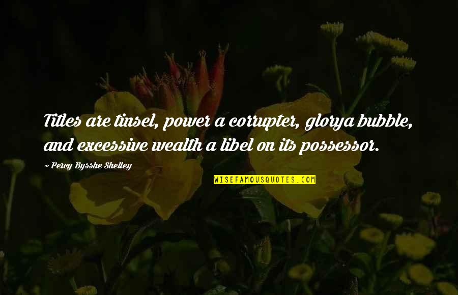 Obviates Quotes By Percy Bysshe Shelley: Titles are tinsel, power a corrupter, glorya bubble,