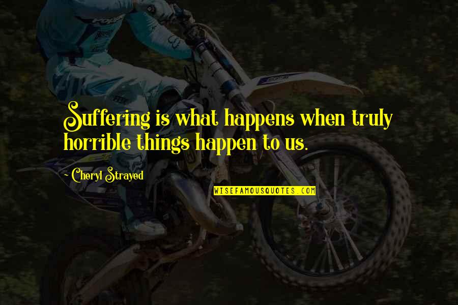 Obviiusly Quotes By Cheryl Strayed: Suffering is what happens when truly horrible things Obviiusly Quotes By Cheryl Strayed: Suffering is what happens when truly horrible things