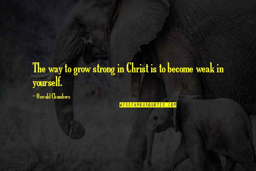 Obvio Quotes By Oswald Chambers: The way to grow strong in Christ is