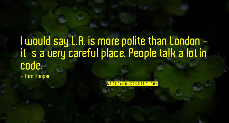 Obviosly Quotes By Tom Hooper: I would say L.A. is more polite than