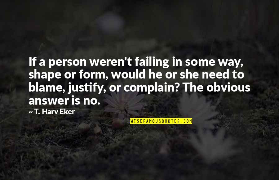 Obvious Answers Quotes By T. Harv Eker: If a person weren't failing in some way,