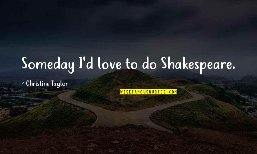 Obvious Child Quotes By Christine Taylor: Someday I'd love to do Shakespeare. Obvious Child Quotes By Christine Taylor: Someday I'd love to do Shakespeare.