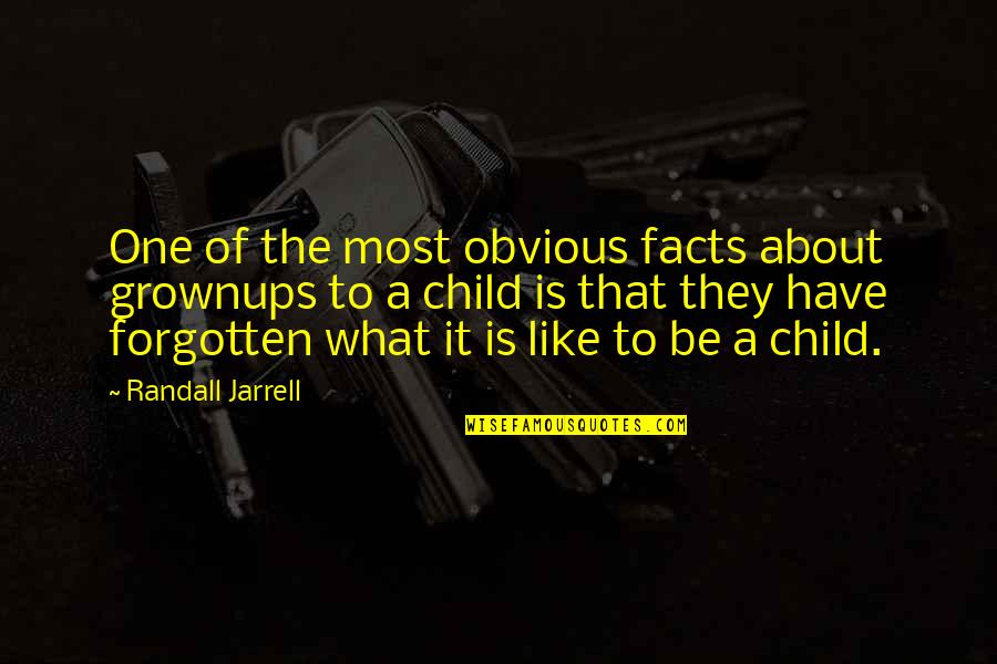 Obvious Child Quotes By Randall Jarrell: One of the most obvious facts about grownups Obvious Child Quotes By Randall Jarrell: One of the most obvious facts about grownups