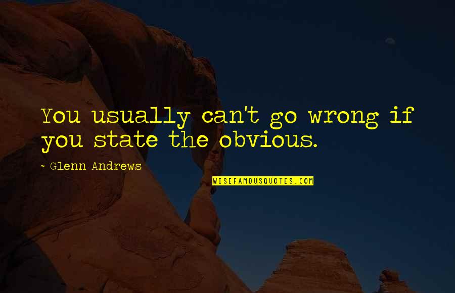 Obvious Inspirational Quotes By Glenn Andrews: You usually can't go wrong if you state Obvious Inspirational Quotes By Glenn Andrews: You usually can't go wrong if you state
