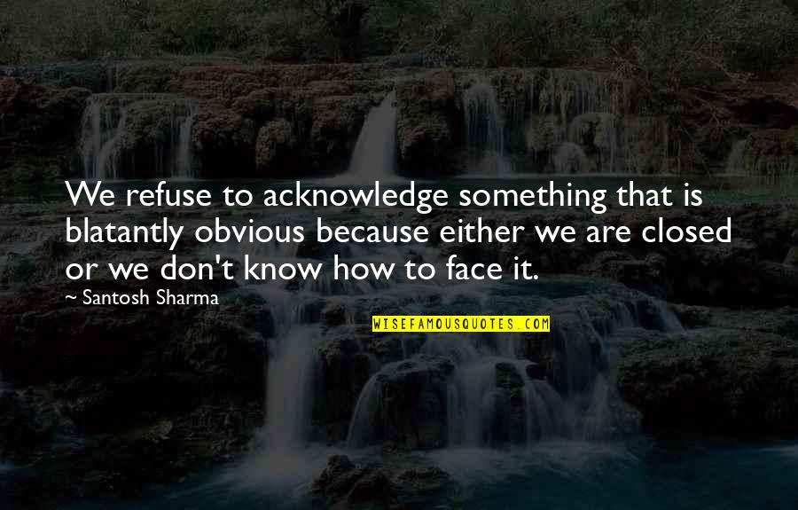 Obvious Inspirational Quotes By Santosh Sharma: We refuse to acknowledge something that is blatantly Obvious Inspirational Quotes By Santosh Sharma: We refuse to acknowledge something that is blatantly