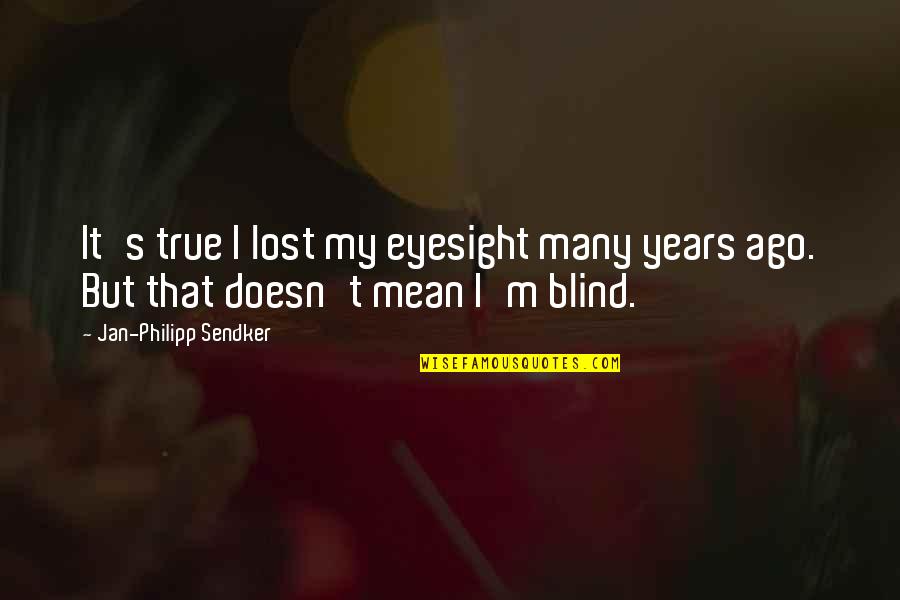 Obvious Legolas Quotes By Jan-Philipp Sendker: It's true I lost my eyesight many years Obvious Legolas Quotes By Jan-Philipp Sendker: It's true I lost my eyesight many years