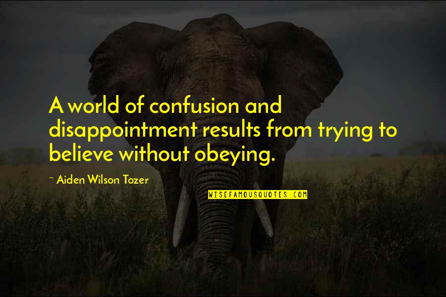 Obvious Lies Quotes By Aiden Wilson Tozer: A world of confusion and disappointment results from