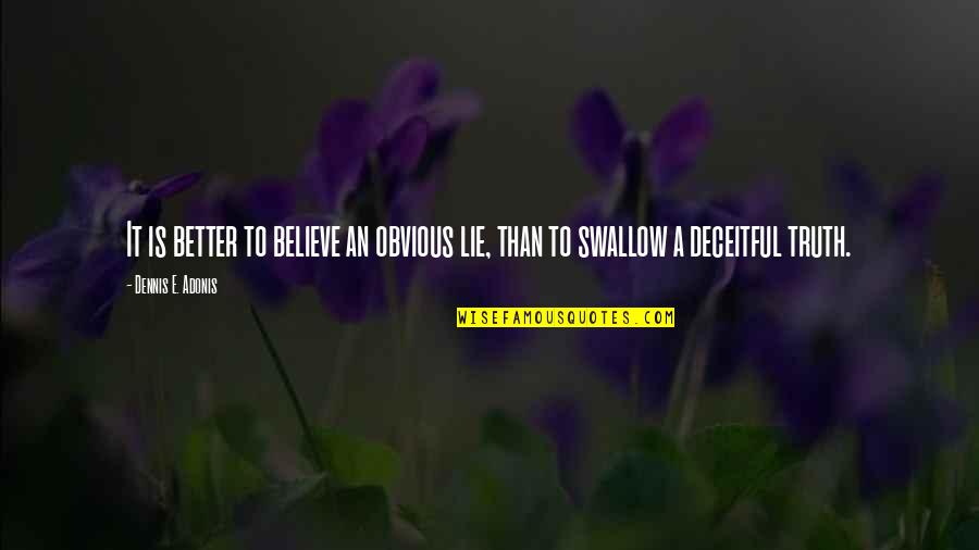 Obvious Lies Quotes By Dennis E. Adonis: It is better to believe an obvious lie,