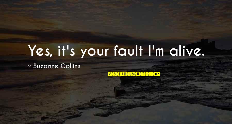 Obvious Ostrich Quotes By Suzanne Collins: Yes, it's your fault I'm alive.