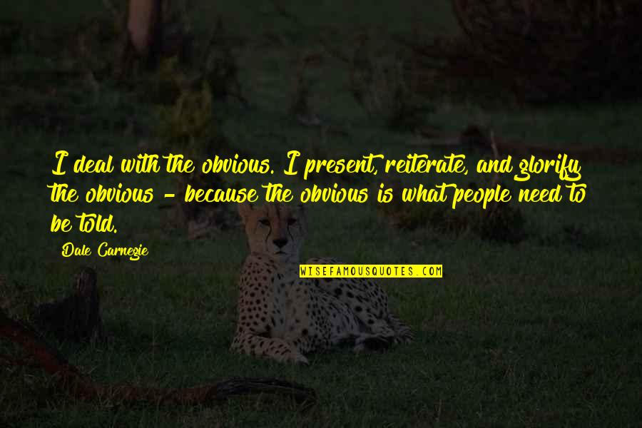 Obvious Quotes By Dale Carnegie: I deal with the obvious. I present, reiterate, Obvious Quotes By Dale Carnegie: I deal with the obvious. I present, reiterate,