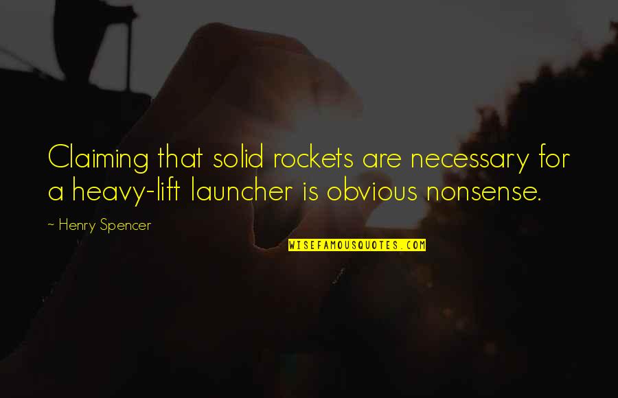 Obvious Quotes By Henry Spencer: Claiming that solid rockets are necessary for a Obvious Quotes By Henry Spencer: Claiming that solid rockets are necessary for a