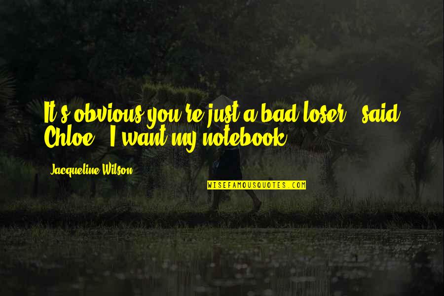 Obvious Quotes By Jacqueline Wilson: It's obvious you're just a bad loser," said Obvious Quotes By Jacqueline Wilson: It's obvious you're just a bad loser," said