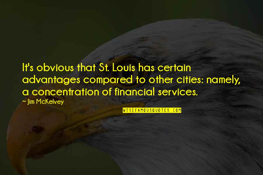 Obvious Quotes By Jim McKelvey: It's obvious that St. Louis has certain advantages Obvious Quotes By Jim McKelvey: It's obvious that St. Louis has certain advantages