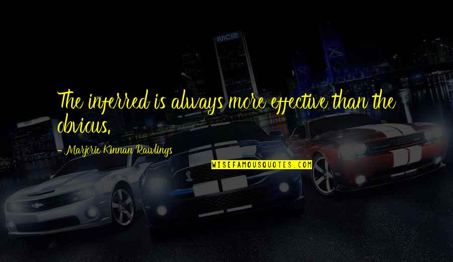 Obvious Quotes By Marjorie Kinnan Rawlings: The inferred is always more effective than the Obvious Quotes By Marjorie Kinnan Rawlings: The inferred is always more effective than the