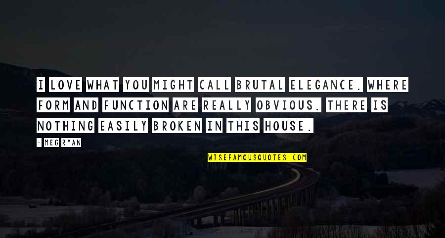 Obvious Quotes By Meg Ryan: I love what you might call brutal elegance. Obvious Quotes By Meg Ryan: I love what you might call brutal elegance.