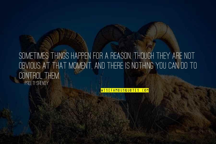 Obvious Quotes By Preeti Shenoy: Sometimes things happen for a reason, though they Obvious Quotes By Preeti Shenoy: Sometimes things happen for a reason, though they