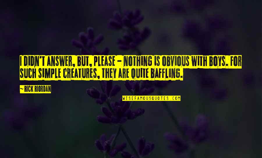 Obvious Quotes By Rick Riordan: I didn't answer, but, please - nothing is Obvious Quotes By Rick Riordan: I didn't answer, but, please - nothing is