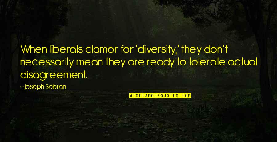 Obvious Quotes Quotes By Joseph Sobran: When liberals clamor for 'diversity,' they don't necessarily