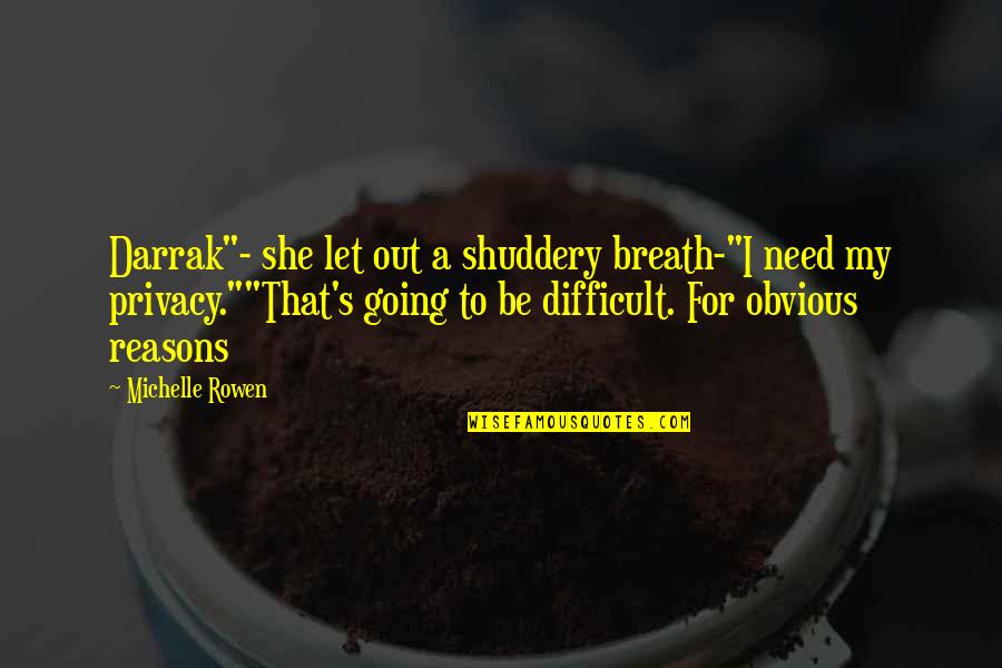 Obvious Reasons Quotes By Michelle Rowen: Darrak"- she let out a shuddery breath-"I need