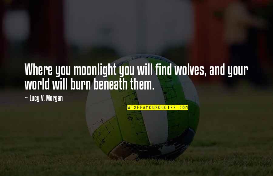 Obviouslee Quotes By Lucy V. Morgan: Where you moonlight you will find wolves, and