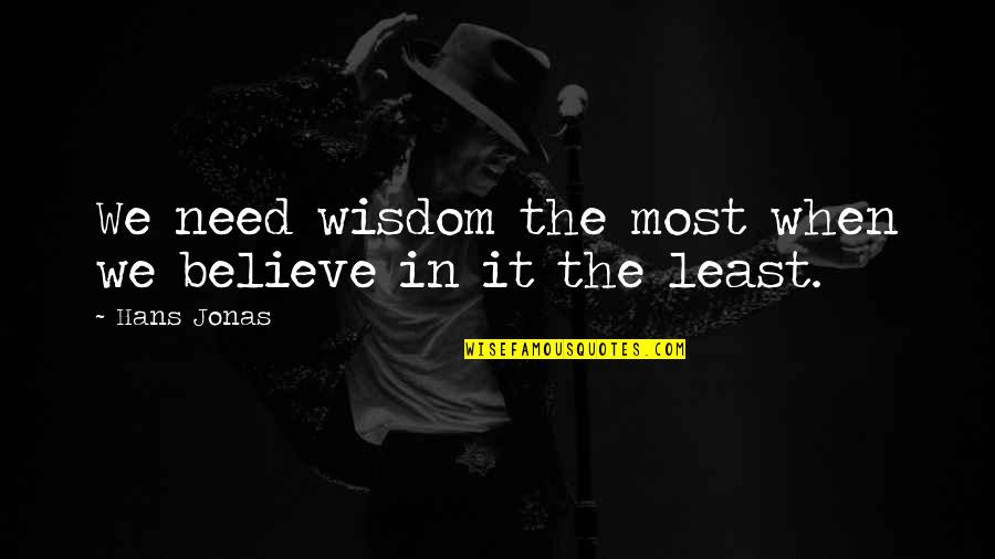 Obviouslt Quotes By Hans Jonas: We need wisdom the most when we believe