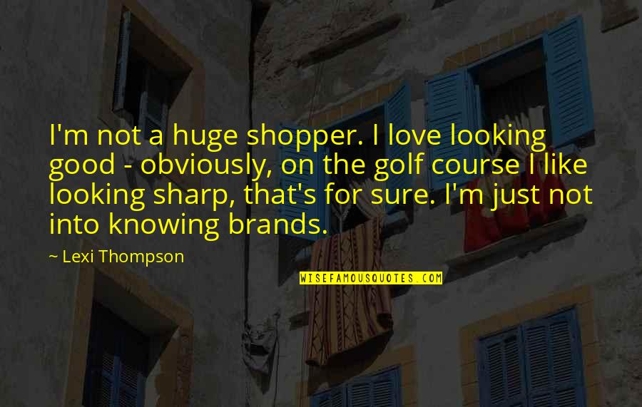 Obviously In Love Quotes By Lexi Thompson: I'm not a huge shopper. I love looking
