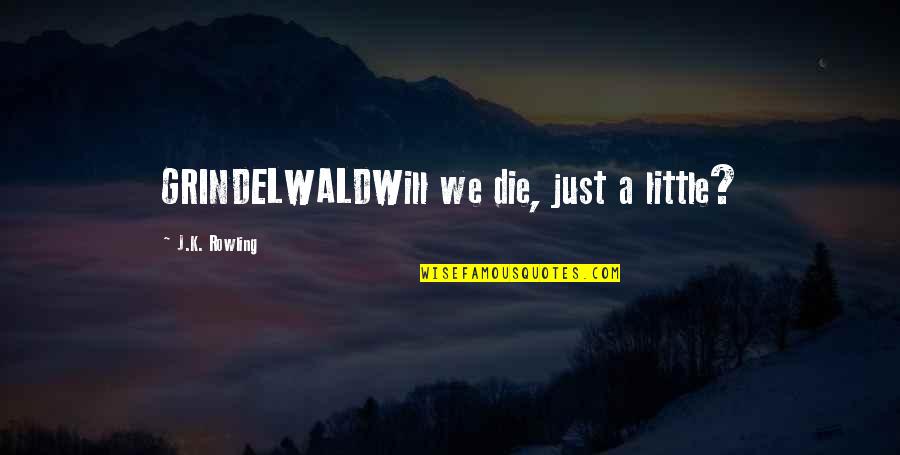 Obviously Mens Underwear Quotes By J.K. Rowling: GRINDELWALDWill we die, just a little?