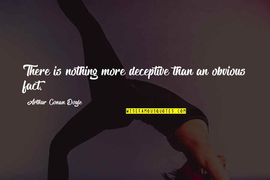 Obviousness Quotes By Arthur Conan Doyle: There is nothing more deceptive than an obvious
