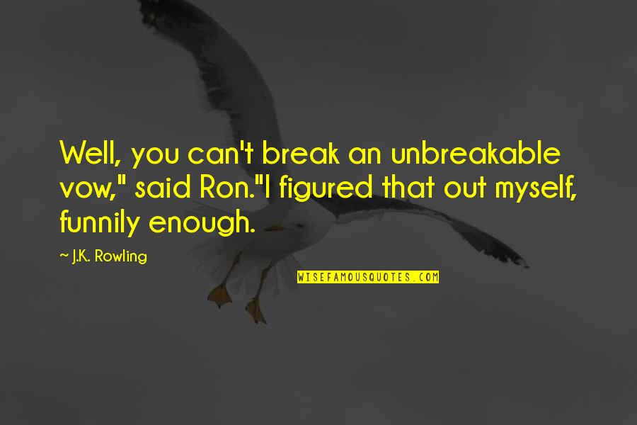 Obviousness Quotes By J.K. Rowling: Well, you can't break an unbreakable vow," said