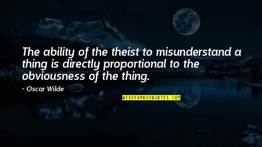 Obviousness Quotes By Oscar Wilde: The ability of the theist to misunderstand a