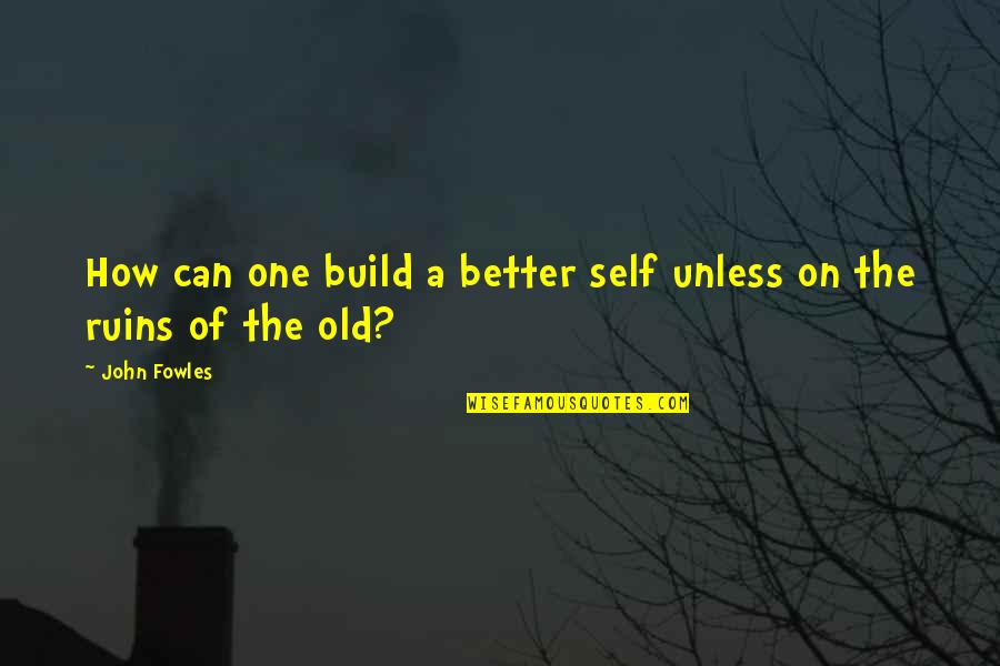 Obviousness Uspto Quotes By John Fowles: How can one build a better self unless
