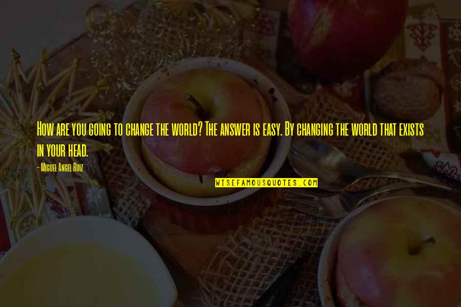 Obviousness Uspto Quotes By Miguel Angel Ruiz: How are you going to change the world? Obviousness Uspto Quotes By Miguel Angel Ruiz: How are you going to change the world?