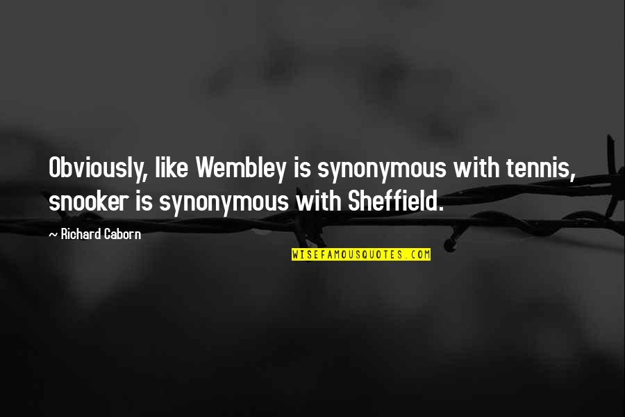 Obvykl Z Le Itosti Quotes By Richard Caborn: Obviously, like Wembley is synonymous with tennis, snooker