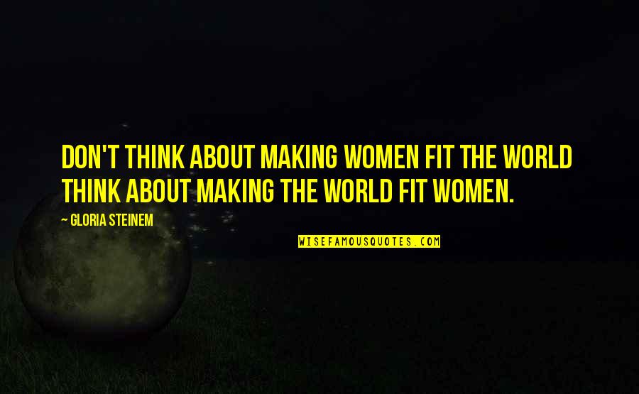 Obwat Quotes By Gloria Steinem: Don't think about making women fit the world Obwat Quotes By Gloria Steinem: Don't think about making women fit the world