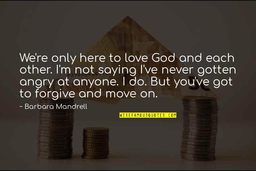 Obwohl Satz Quotes By Barbara Mandrell: We're only here to love God and each Obwohl Satz Quotes By Barbara Mandrell: We're only here to love God and each