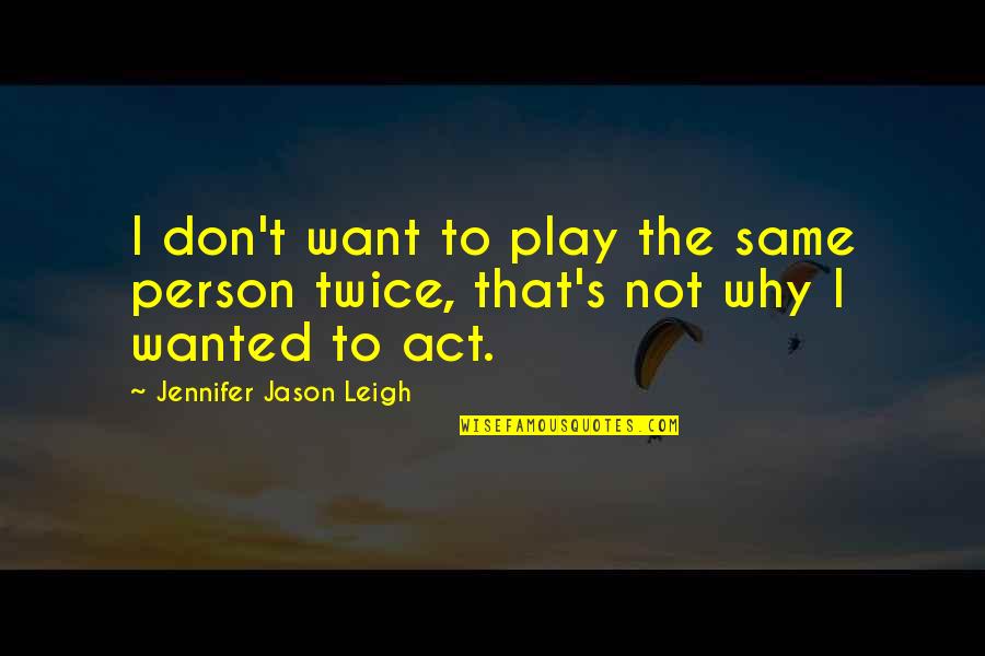 Obwohl Satz Quotes By Jennifer Jason Leigh: I don't want to play the same person Obwohl Satz Quotes By Jennifer Jason Leigh: I don't want to play the same person