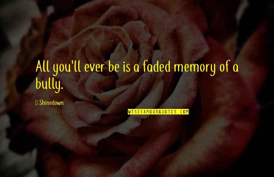 Obwohl Satz Quotes By Shinedown: All you'll ever be is a faded memory Obwohl Satz Quotes By Shinedown: All you'll ever be is a faded memory