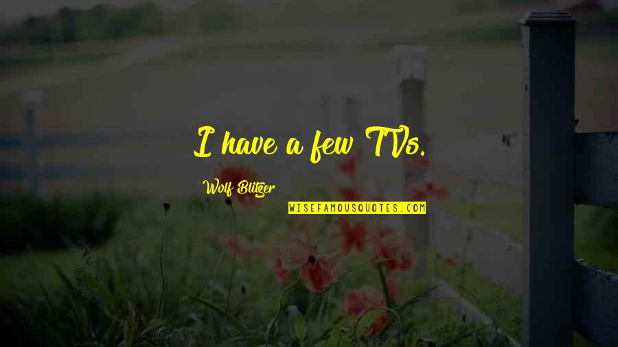 Obwohl Satz Quotes By Wolf Blitzer: I have a few TVs. Obwohl Satz Quotes By Wolf Blitzer: I have a few TVs.