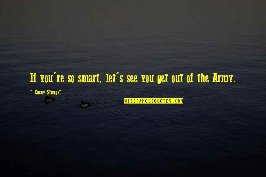 Obx Love Quotes By Casey Stengel: If you're so smart, let's see you get